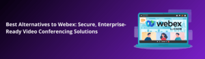 Alternatives to Webex