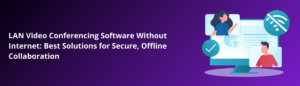 LAN Video Conferencing Software Without Internet
