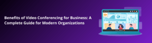 Benefits of Video Conferencing for Business