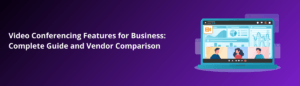 Video Conferencing Features for Business
